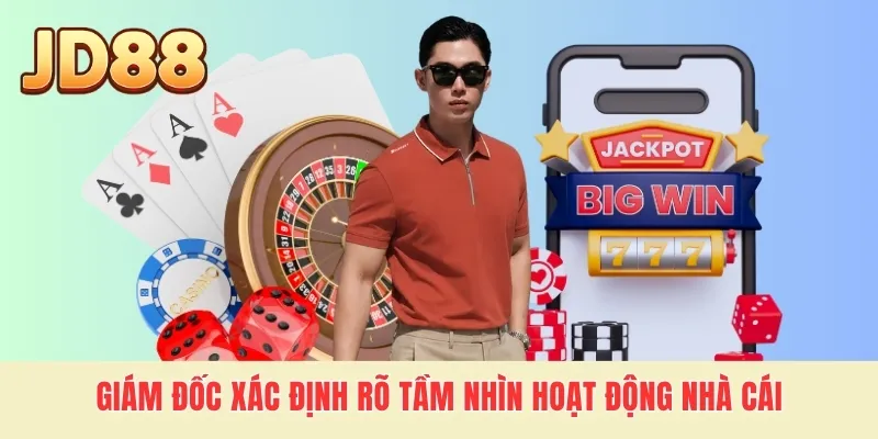 Giám đốc xác định rõ tầm nhìn hoạt động nhà cái