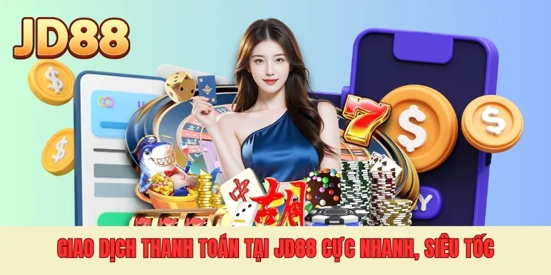 Giao dịch thanh toán tại JD88 cực nhanh, siêu tốc