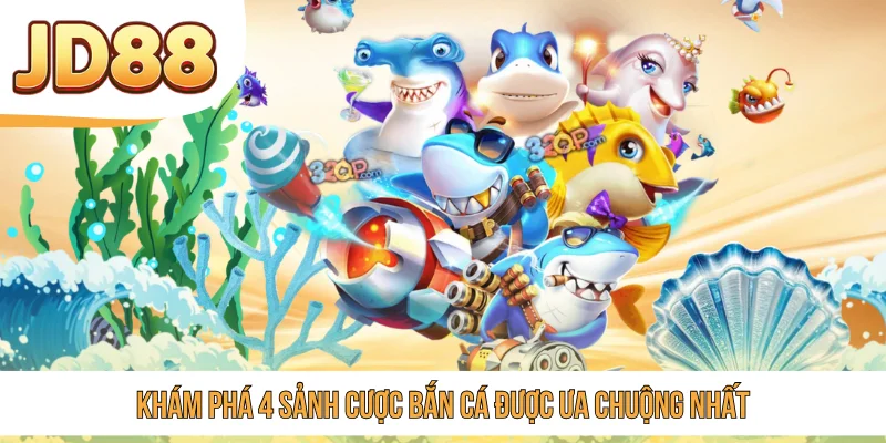 Khám phá 4 sảnh cược bắn cá được ưa chuộng nhất