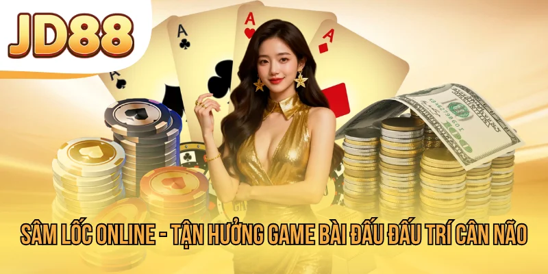 Sâm Lốc Online - Tận Hưởng Game Bài Đấu Đấu Trí Cân Não