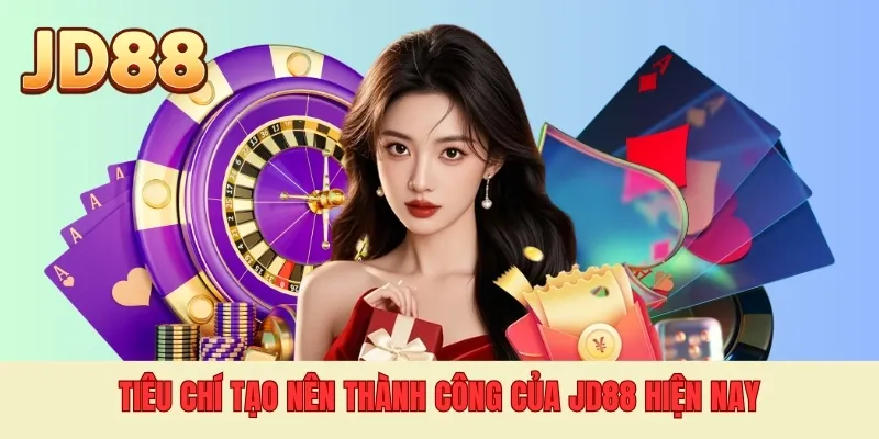 Tiêu chí tạo nên thành công của JD88 hiện nay