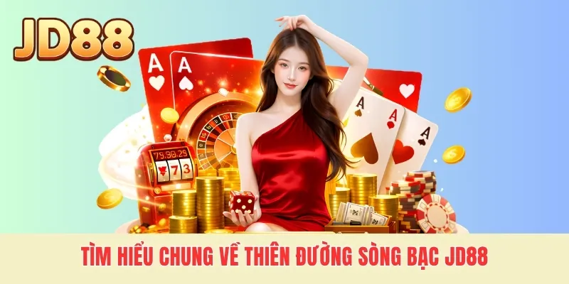 Tìm hiểu chung về thiên đường sòng bạc JD88