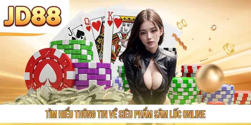 Tìm hiểu thông tin về siêu phẩm Sâm Lốc online