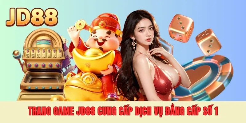Trang game JD88 cung cấp dịch vụ đẳng cấp số 1